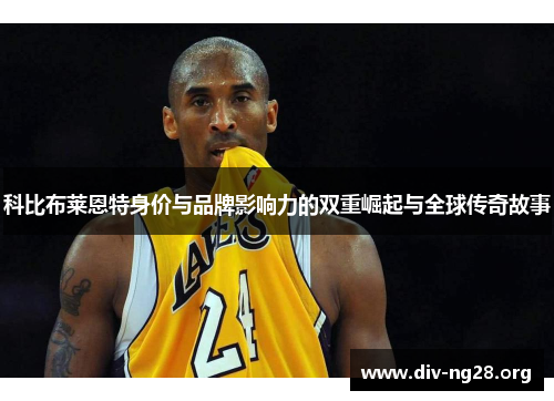 科比布莱恩特身价与品牌影响力的双重崛起与全球传奇故事