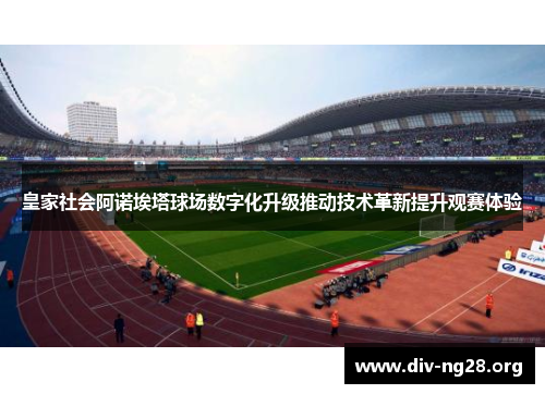 皇家社会阿诺埃塔球场数字化升级推动技术革新提升观赛体验