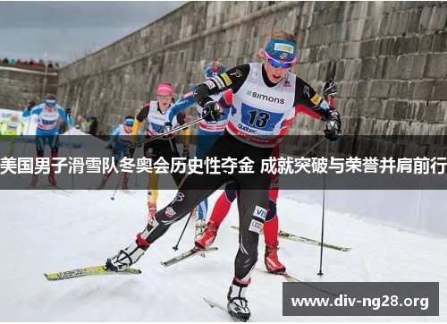美国男子滑雪队冬奥会历史性夺金 成就突破与荣誉并肩前行