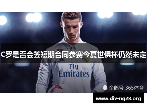 C罗是否会签短期合同参赛今夏世俱杯仍然未定