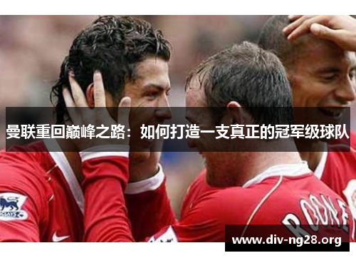 曼联重回巅峰之路：如何打造一支真正的冠军级球队