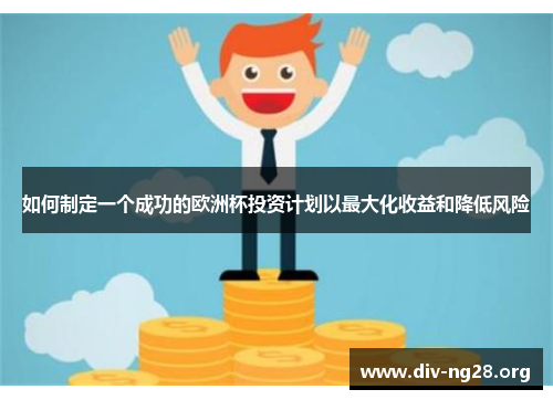 如何制定一个成功的欧洲杯投资计划以最大化收益和降低风险