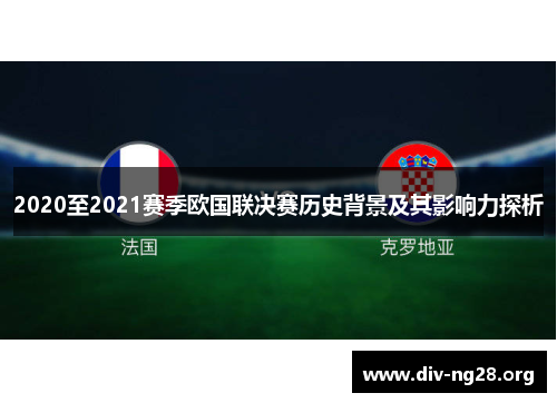 2020至2021赛季欧国联决赛历史背景及其影响力探析