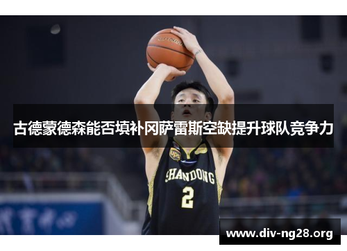 古德蒙德森能否填补冈萨雷斯空缺提升球队竞争力