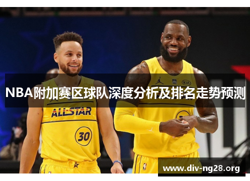 NBA附加赛区球队深度分析及排名走势预测