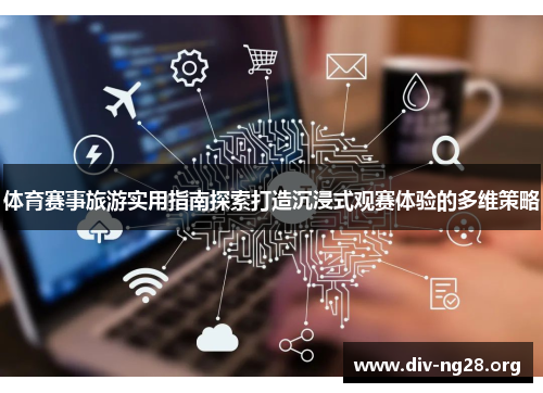 体育赛事旅游实用指南探索打造沉浸式观赛体验的多维策略