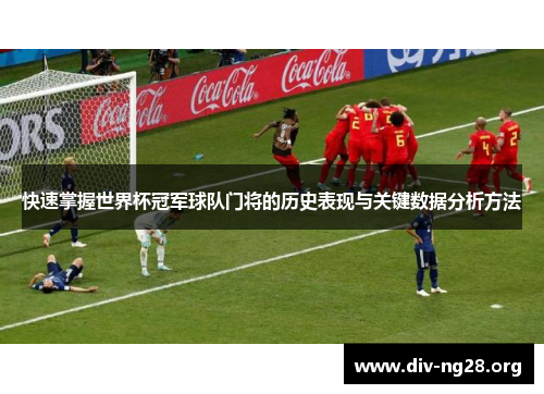 快速掌握世界杯冠军球队门将的历史表现与关键数据分析方法