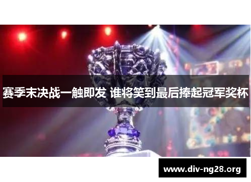 赛季末决战一触即发 谁将笑到最后捧起冠军奖杯
