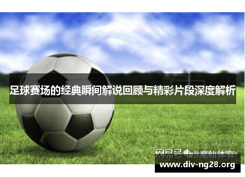 足球赛场的经典瞬间解说回顾与精彩片段深度解析