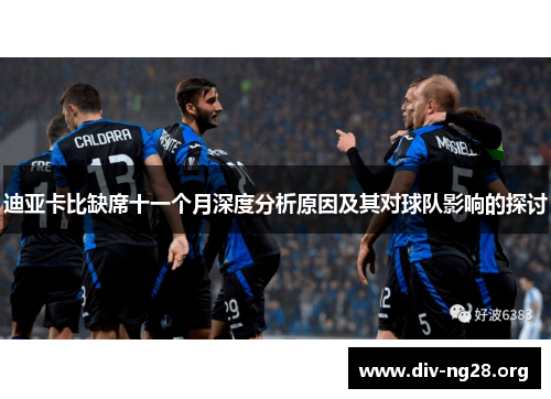 迪亚卡比缺席十一个月深度分析原因及其对球队影响的探讨