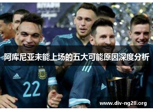 阿库尼亚未能上场的五大可能原因深度分析