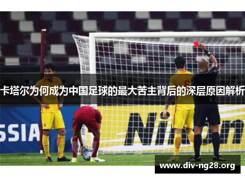 卡塔尔为何成为中国足球的最大苦主背后的深层原因解析