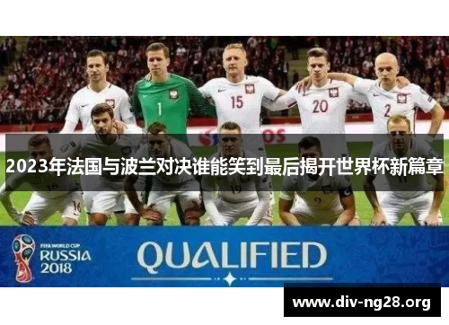2023年法国与波兰对决谁能笑到最后揭开世界杯新篇章