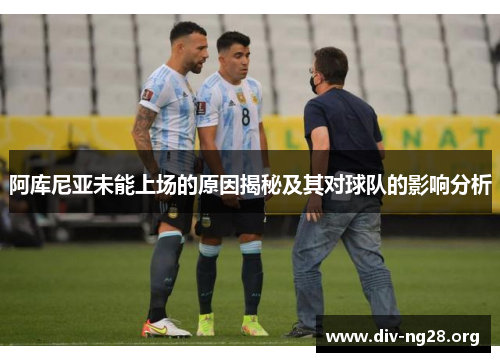 阿库尼亚未能上场的原因揭秘及其对球队的影响分析