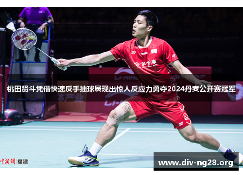桃田贤斗凭借快速反手抽球展现出惊人反应力勇夺2024丹麦公开赛冠军
